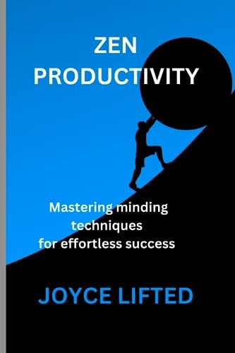 Zen Productivity Mastering Mindful Techniques for Effortless Success