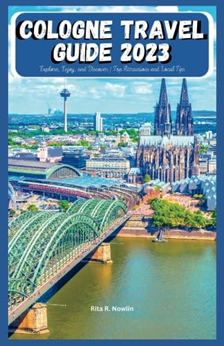 Cologne Travel Guide 2023 Explore, Enjoy, And Discover Top Attractions And Local Tips