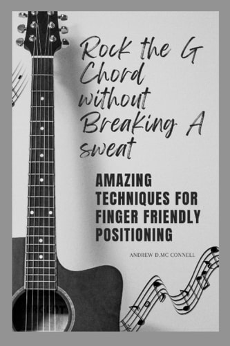 Rock the G Chord Without Breaking a Sweat Amazing Techniques for Finger Friendly Positioning