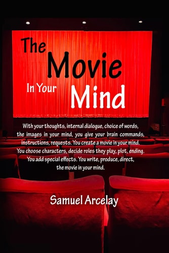 The Movie in Your Mind You Write the Script, You Direct It, You Choose the Characters.