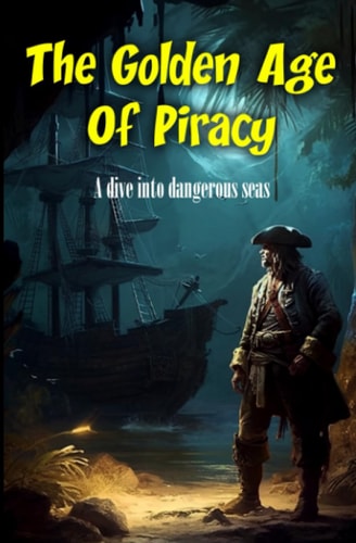 The Golden Age Of Piracy A Dive Into Dangerous Seas