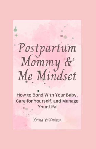 Postpartum Mommy & Me Mindset How to Bond With Your Baby, Care for Yourself, and Manage Your Life