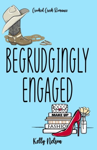 Begrudgingly Engaged A Fake Fiancé Novel (Crooked Creek Romance Series)