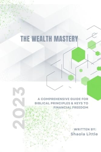 The Wealth Mastery A Comprehensive Guide for Biblical Principles & Keys to Financial Freedom