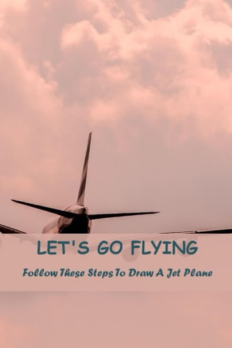Let's Go Flying Follow These Steps To Draw A Jet Plane