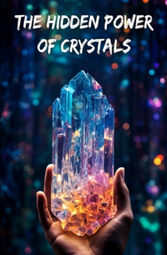 The Hidden Power of Crystals Healing Mind and Body with Lithotherapy