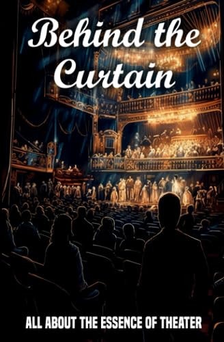 Behind the Curtain All about the Essence of Theater