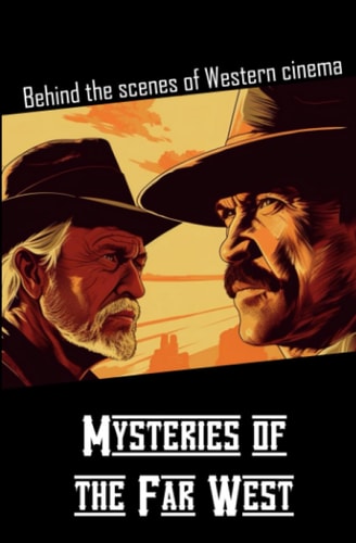 Mysteries of the Far West Behind the Scenes of Western Cinema