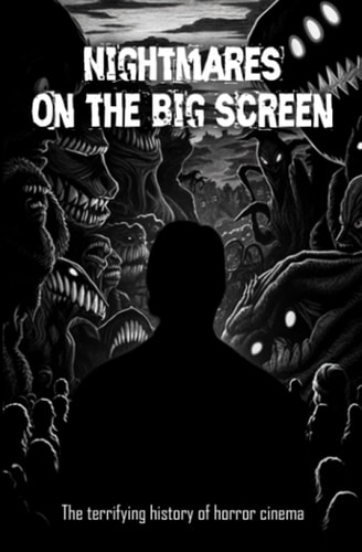 Nightmares On the Big Screen The Terrifying History of Horror Cinema