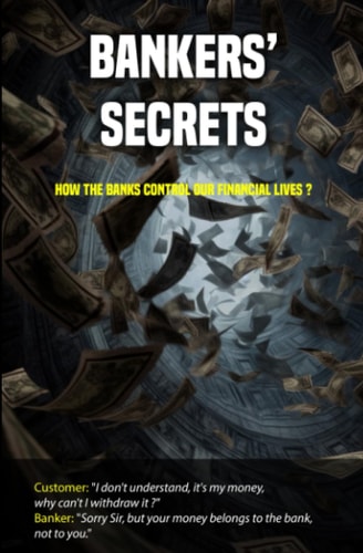 Bankers' Secrets How the Banks Control Our Financial Lives ?