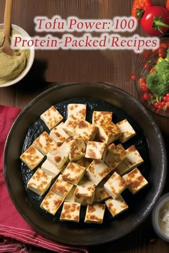 Tofu Power 100 Protein-Packed Recipes