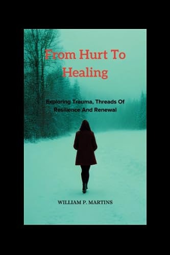 From Hurt To Healing Exploring Trauma, Threads of Resilience and Renewal