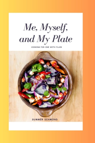 Me, Myself, and My Plate Cooking for One with Flair
