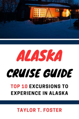 Alaska Cruise Guide Top 10 Excursions to Experience in Alaska