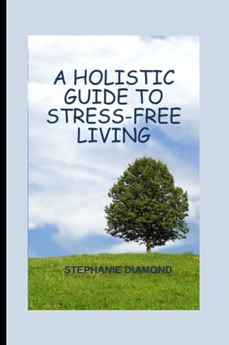A Holistic Guide to Stress-Free Living