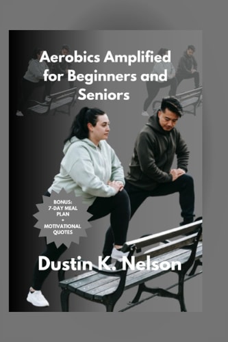 Aerobics Amplified for Beginners and Seniors Take Your Workout to the Next Level for Maximum Impact