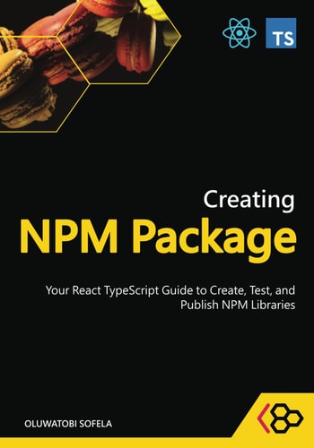 Creating NPM Package Your React TypeScript Guide to Create, Test, and Publish NPM Libraries