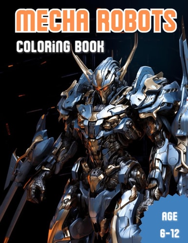 Mecha Robots. Coloring Book Awesome Robots Mecha Coloring Book for Kids Age 6-12