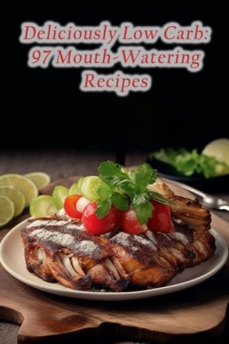 Deliciously Low Carb 97 Mouth-Watering Recipes