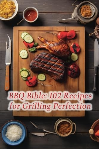 BBQ Bible 102 Recipes for Grilling Perfection