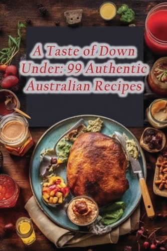 A Taste of Down Under 99 Authentic Australian Recipes