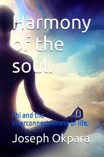 Harmony of the Soul. Chi and the Interconnectedness of Life.