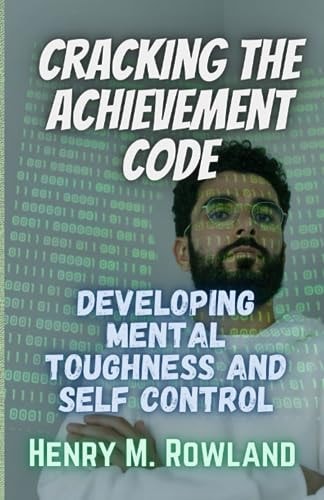 Cracking the Achievement Code Developing Mental Toughness and Self Control