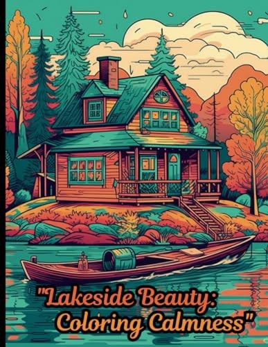 "Lakeside Beauty Coloring Calmness" This Enchanting Coloring Adventure Invites You to Escape the Hustle and Bustle of Everyday Life and Unwind in the Soothing Embrace of Nature's Wonders.: Immerse Yourself in the Serene Beauty of Lakeside Living.