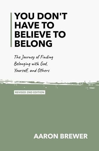 You Don't Have to Believe to Belong The Journey of Finding Belonging with God, Yourself, and Others