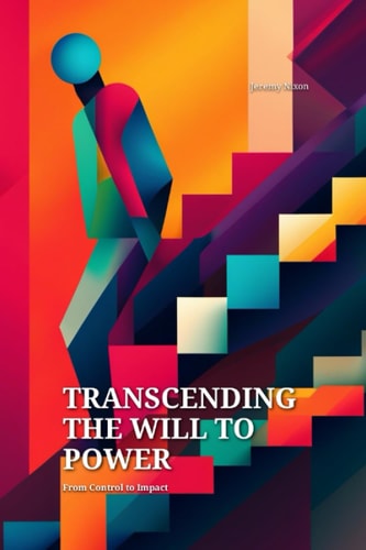 Transcending the Will to Power From Control to Impact