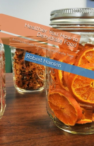 Healthier You How to Dehydrate Food: A Complete Guide To Preserving and Enjoying Treats