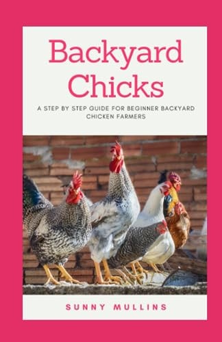 Backyard Chicks A Step-by-step Guide to Backyard Chicken Farming