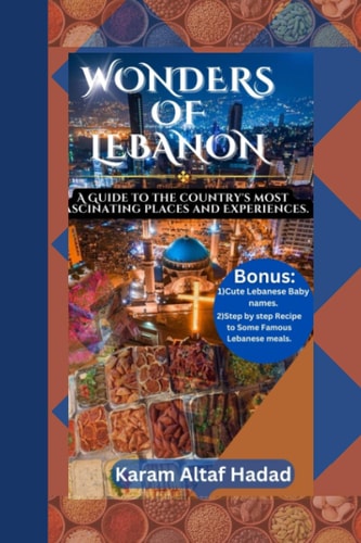 Wonders of Lebanon A Guide to the Country's Most Fascinating Places and Experiences.