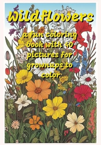 Wildflowers A Fun Coloring Book with 40 Pictures for Grownups to Color