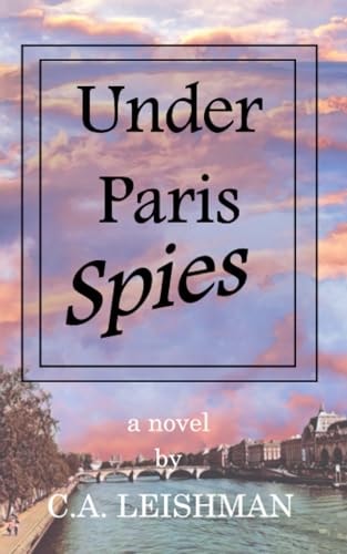 Under Paris Spies A Totally Gripping Sexy Spy Thriller with Shocking Twists