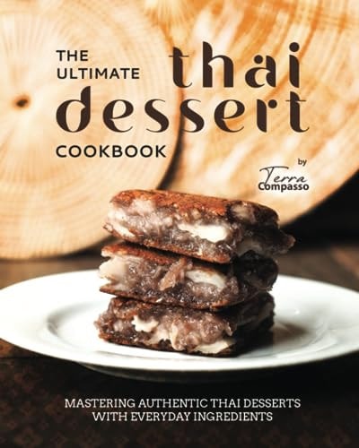 The Ultimate Thai Dessert Cookbook Mastering Authentic Thai Desserts with Everyday Ingredients