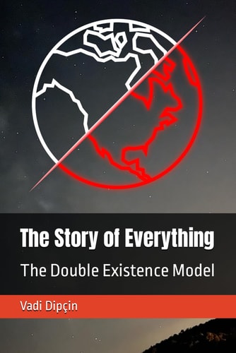 The Story of Everything The Double Existence Model