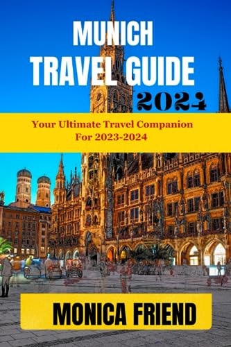 Munich Travel Guide Your Ultimate Travel Companion for 2023-2024