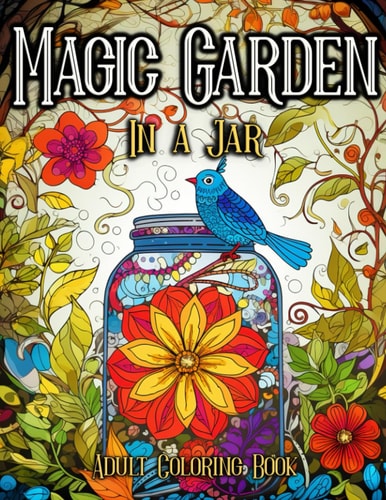 Magic Garden in a Jar Adult Coloring Book Enchanting Fantasy Illustrations For Everyday Escapism