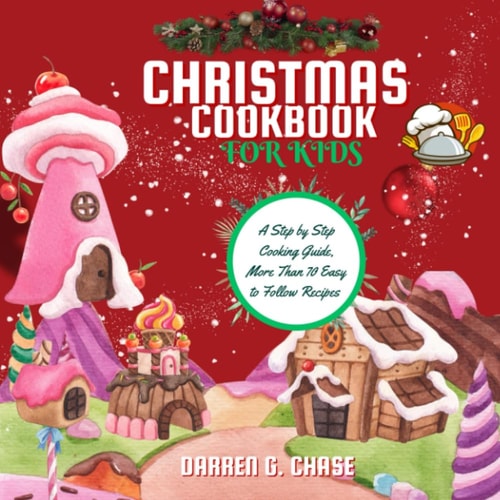 Christmas Cookbook for Kids A Step by Step Cooking Guide, More Than 70 Easy to Follow Recipes