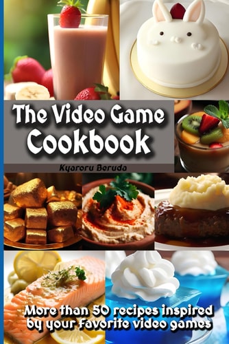 The Video Game Cookbook More Than 50 Cooking Recipes Inspired by Your Favorite Video Games!
