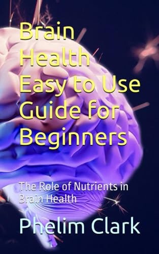 Brain Health Easy to Use Guide for Beginners The Role of Nutrients in Brain Health