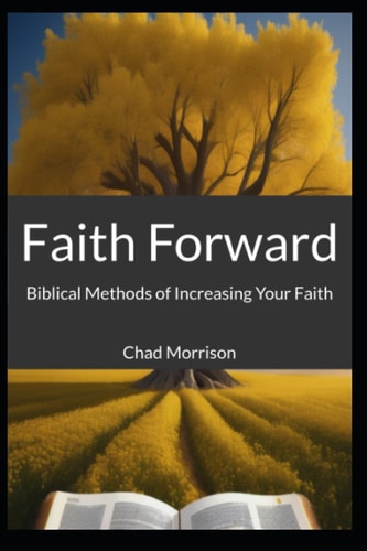 Faith Forward Biblical Methods of Increasing Your Faith