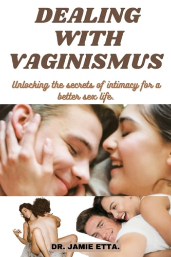 Dealing with Vaginismus Unlocking the Secrets of Intimacy for a Better Sex Life.