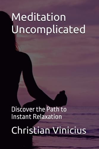 Meditation Uncomplicated Discover the Path to Instant Relaxation