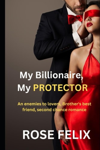 My Billionaire, My PROTECTOR Enemies to Lovers, Brother's Best Friend, Second Chance Romance
