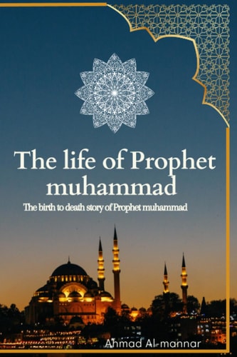 LIFE OF PROPHET MUHAMMAD (PBUH) The Birth to Death Story of Prophet Muhammad (pbuh) Based On... the Earliest Source