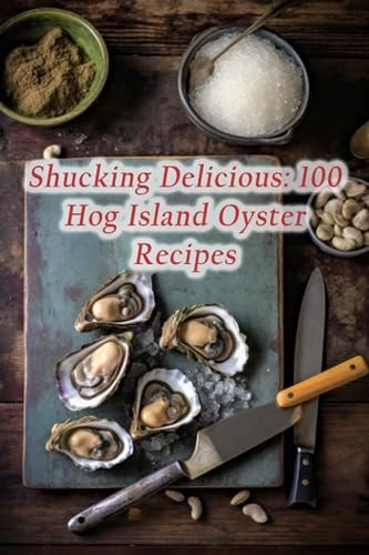 Shucking Delicious 100 Hog Island Oyster Recipes