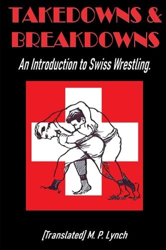 Takedowns & Breakdowns An Introduction to Swiss Wrestling