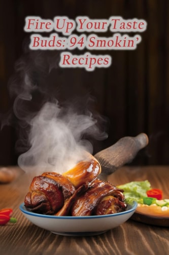 Fire Up Your Taste Buds 94 Smokin' Recipes